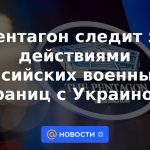 El Pentágono monitorea las acciones del ejército ruso cerca de la frontera con Ucrania