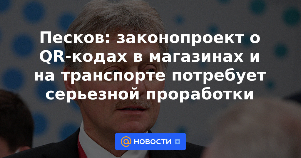 Peskov: el proyecto de ley sobre los códigos QR en las tiendas y el transporte requerirá un estudio serio