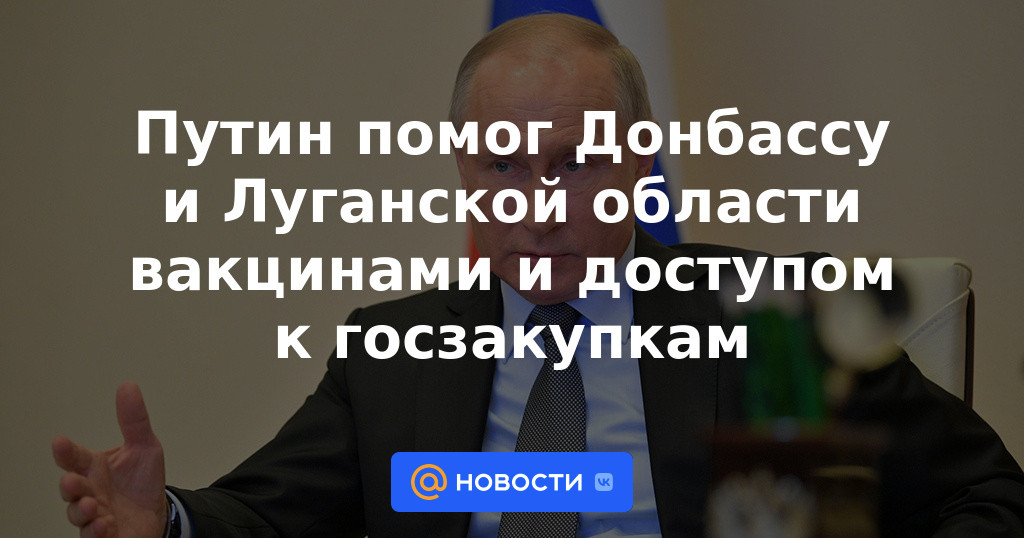 Putin ayudó a la región de Donbass y Lugansk con vacunas y acceso a la contratación pública