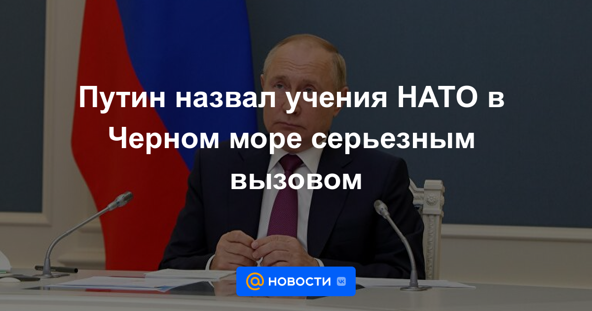 Putin calificó los ejercicios de la OTAN en el Mar Negro como un serio desafío