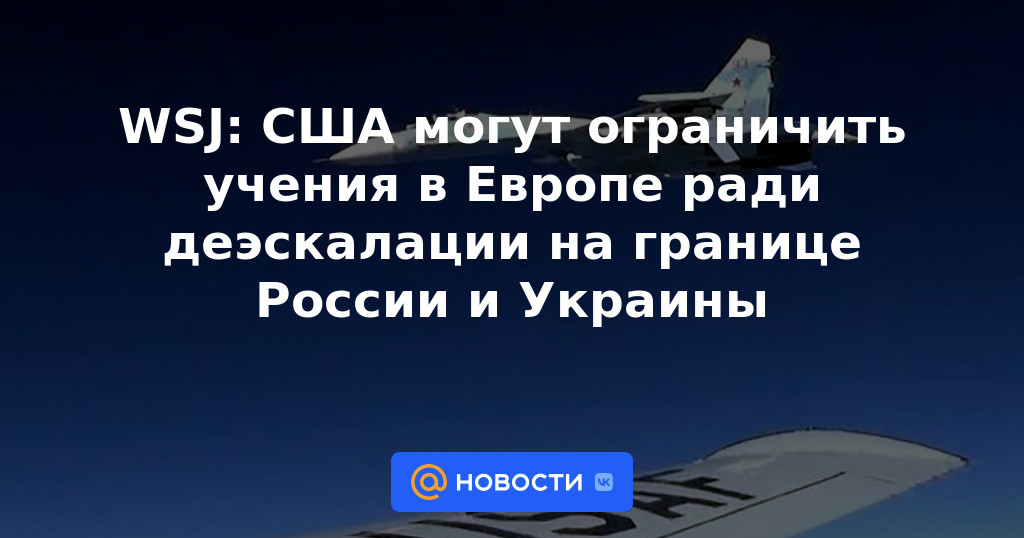 WSJ: Estados Unidos puede limitar los ejercicios en Europa en aras de la desescalada en la frontera de Rusia y Ucrania