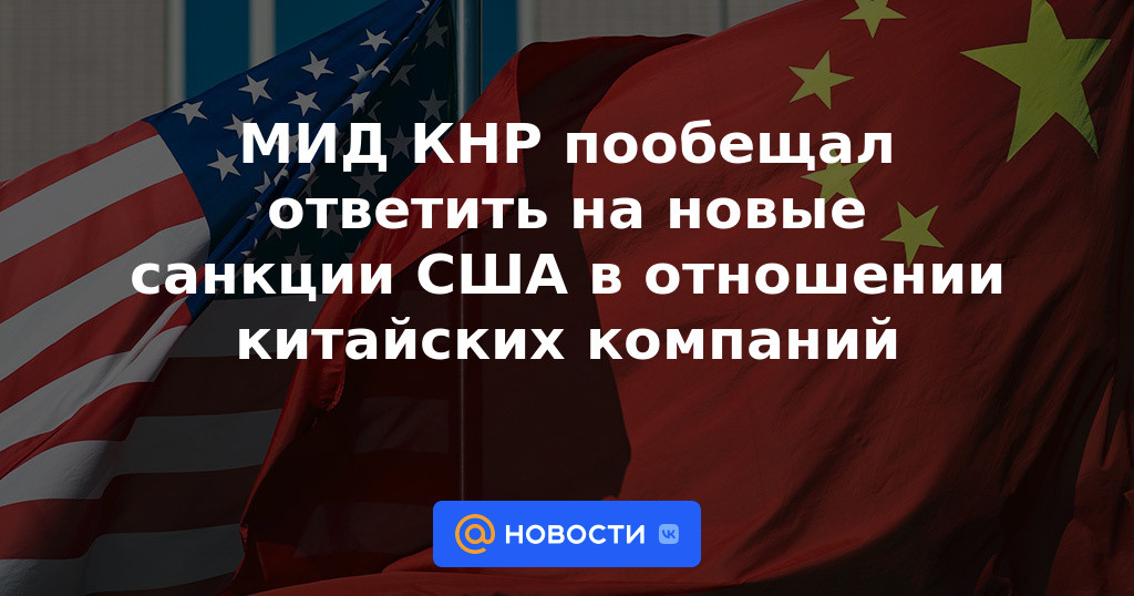 El Ministerio de Relaciones Exteriores de China prometió responder a las nuevas sanciones de EE. UU. Contra empresas chinas