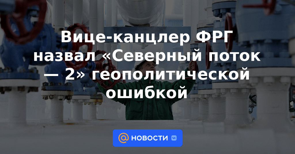 El vicecanciller de Alemania calificó a Nord Stream 2 como un error geopolítico