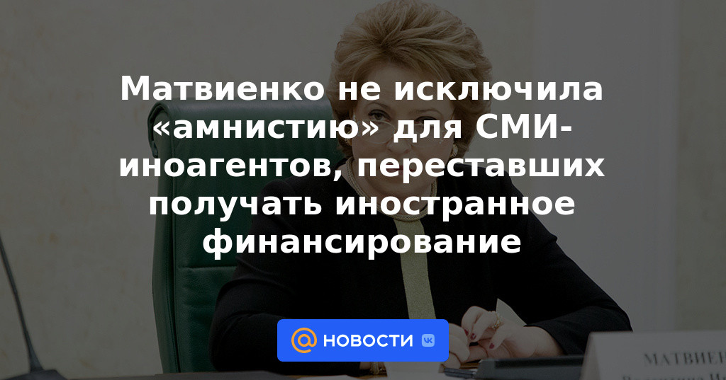 Matvienko no descartó una "amnistía" para los agentes de medios extranjeros que dejaron de recibir financiación extranjera.