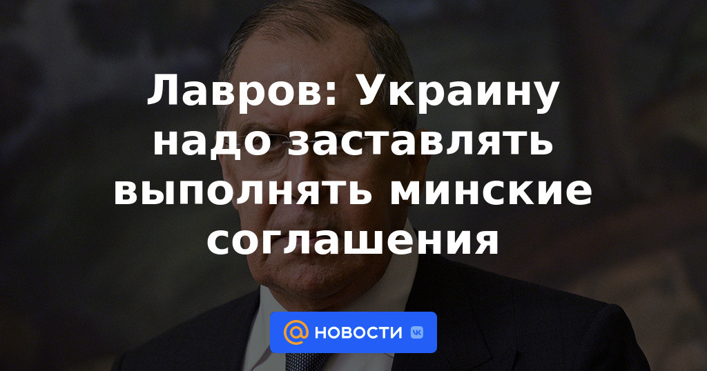 Serguéi Lavrov: Ucrania debe ser obligada a cumplir con los acuerdos de Minsk
