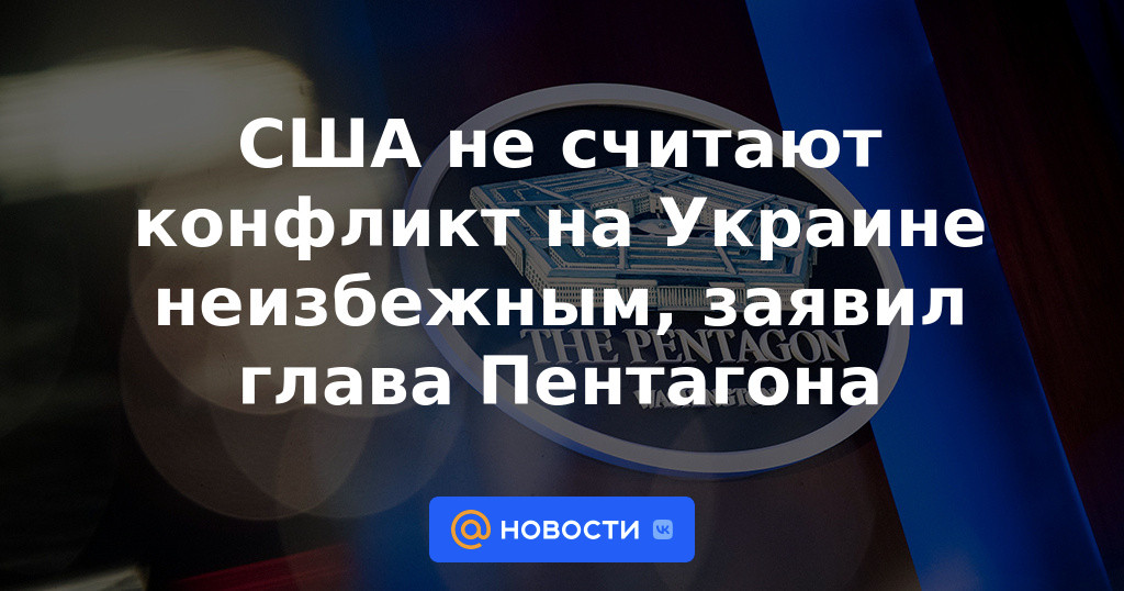 EEUU no considera inevitable el conflicto en Ucrania, dijo el jefe del Pentágono