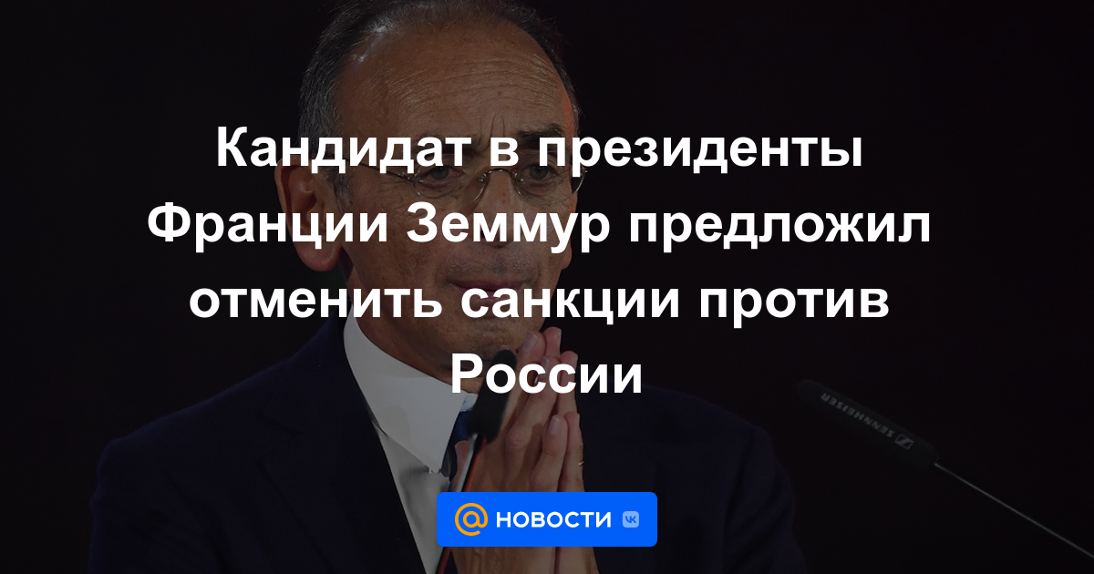 El candidato presidencial francés Zemmour propuso levantar las sanciones contra Rusia