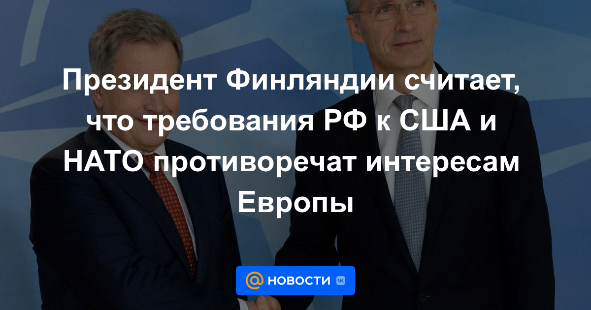 El presidente de Finlandia cree que los requisitos de la Federación de Rusia a los Estados Unidos y la OTAN son contrarios a los intereses de Europa