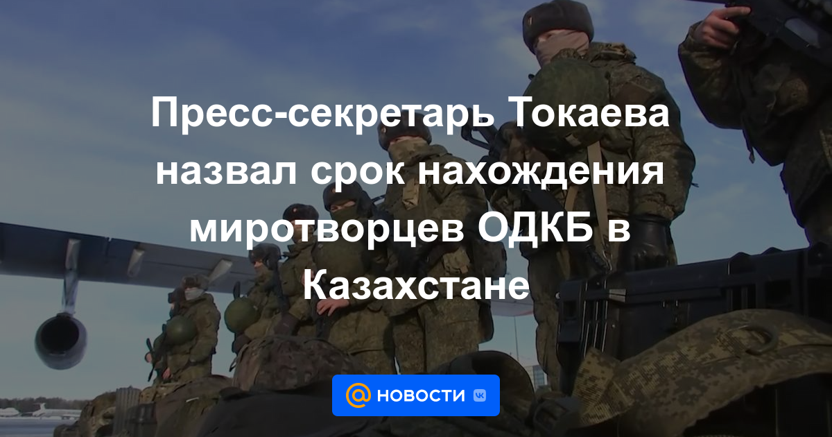 El secretario de prensa de Tokayev nombró el período de estadía de las fuerzas de paz de la OTSC en Kazajstán