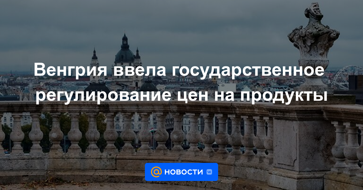 Hungría introdujo la regulación estatal de los precios de los alimentos