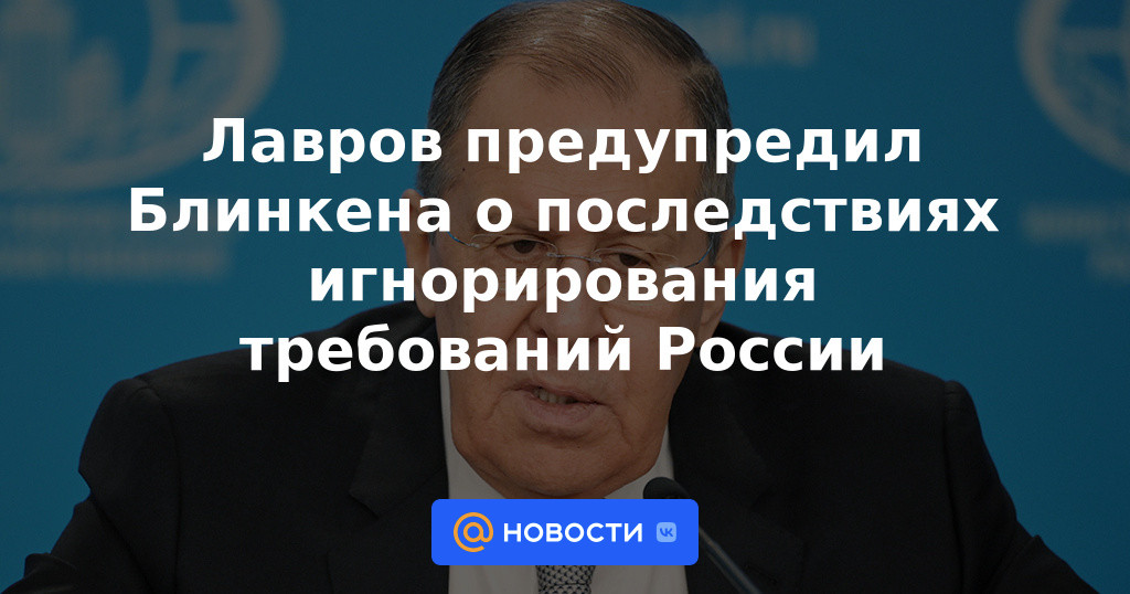 Lavrov advirtió a Blinken sobre las consecuencias de ignorar las demandas de Rusia