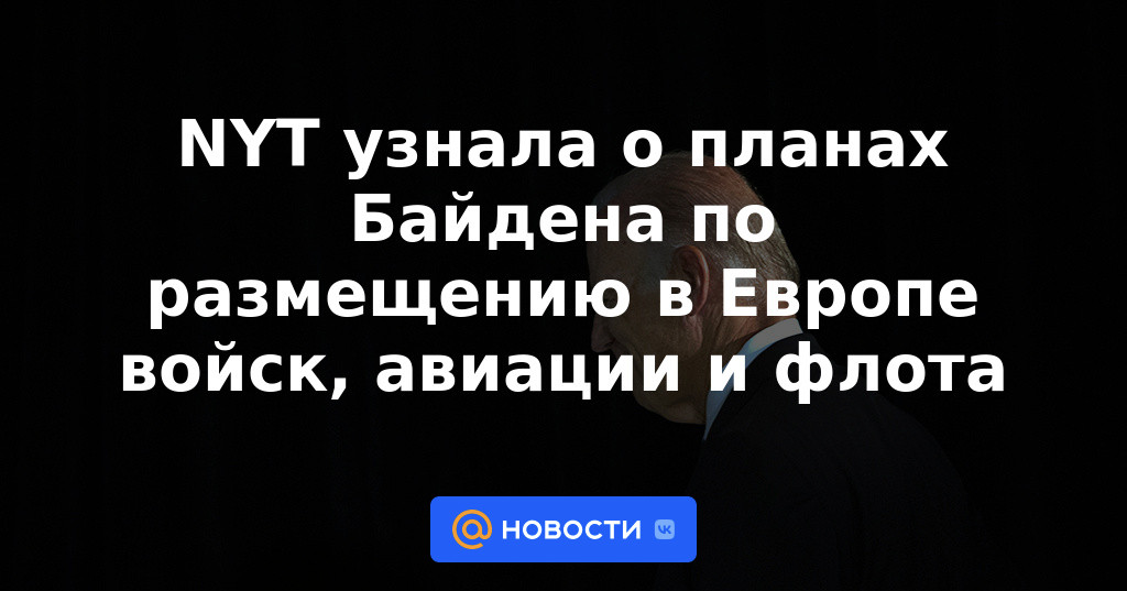 NYT se enteró de los planes de Biden para desplegar tropas, fuerza aérea y armada en Europa