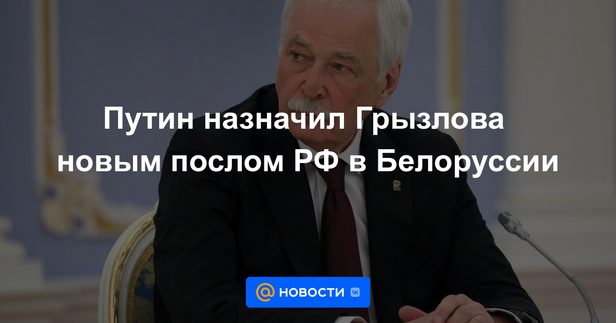 Putin nombró a Gryzlov nuevo embajador de la Federación Rusa en Bielorrusia