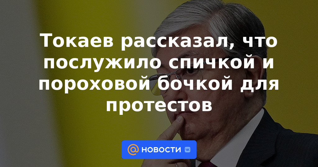 Tokayev contó lo que sirvió como fósforo y polvorín para las protestas