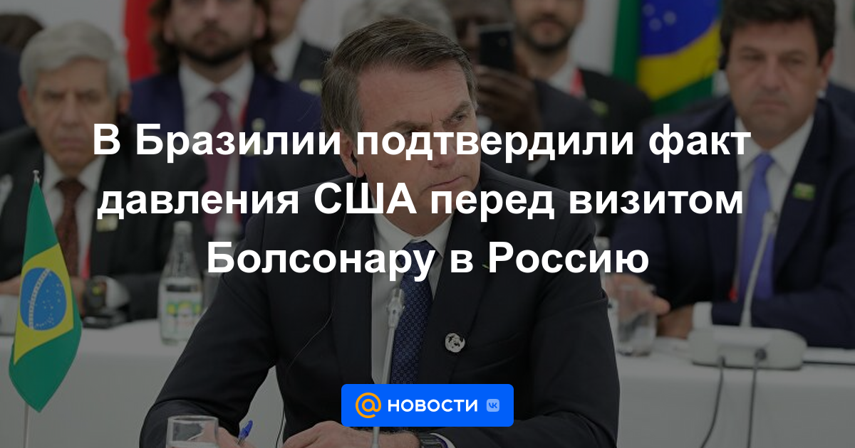 Brasil confirma presión de EEUU ante visita de Bolsonaro a Rusia