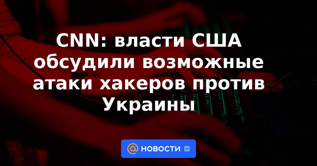 CNN: Autoridades estadounidenses discutieron posibles ataques de piratas informáticos contra Ucrania