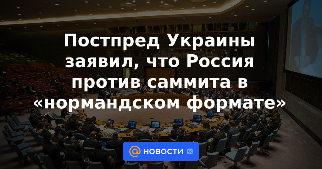 El Representante Permanente de Ucrania dijo que Rusia está en contra de la cumbre en formato Normandía.