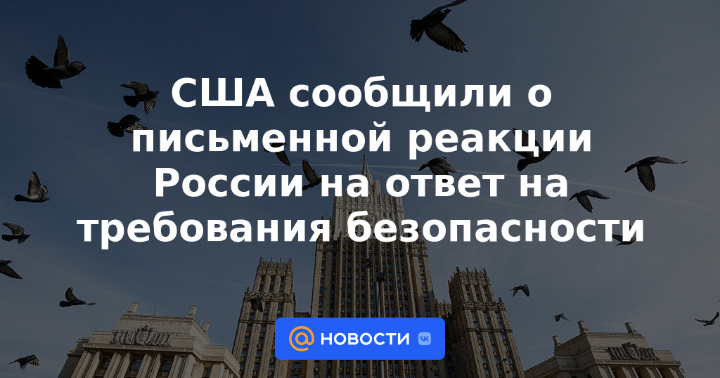 Estados Unidos informó una reacción por escrito de Rusia a la respuesta a los requisitos de seguridad.