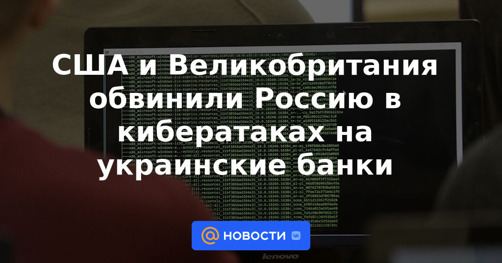 Estados Unidos y Reino Unido acusan a Rusia de ciberataques a bancos ucranianos