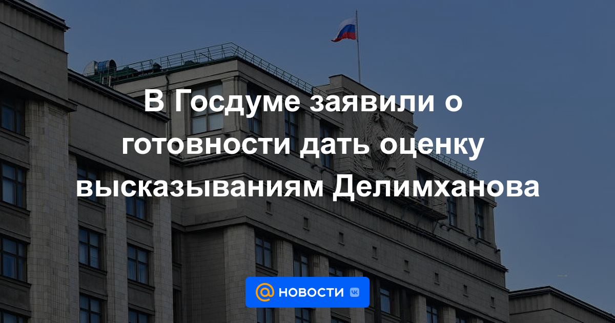 La Duma estatal anunció su disposición a evaluar las declaraciones de Delimkhanov.