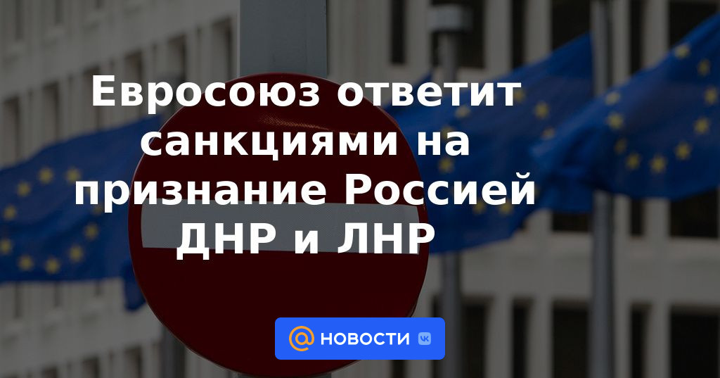 La Unión Europea responderá con sanciones al reconocimiento de Rusia del DNR y LNR