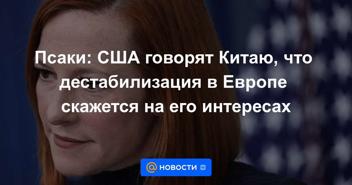 Psaki: EEUU le dice a China que la desestabilización en Europa afectará sus intereses