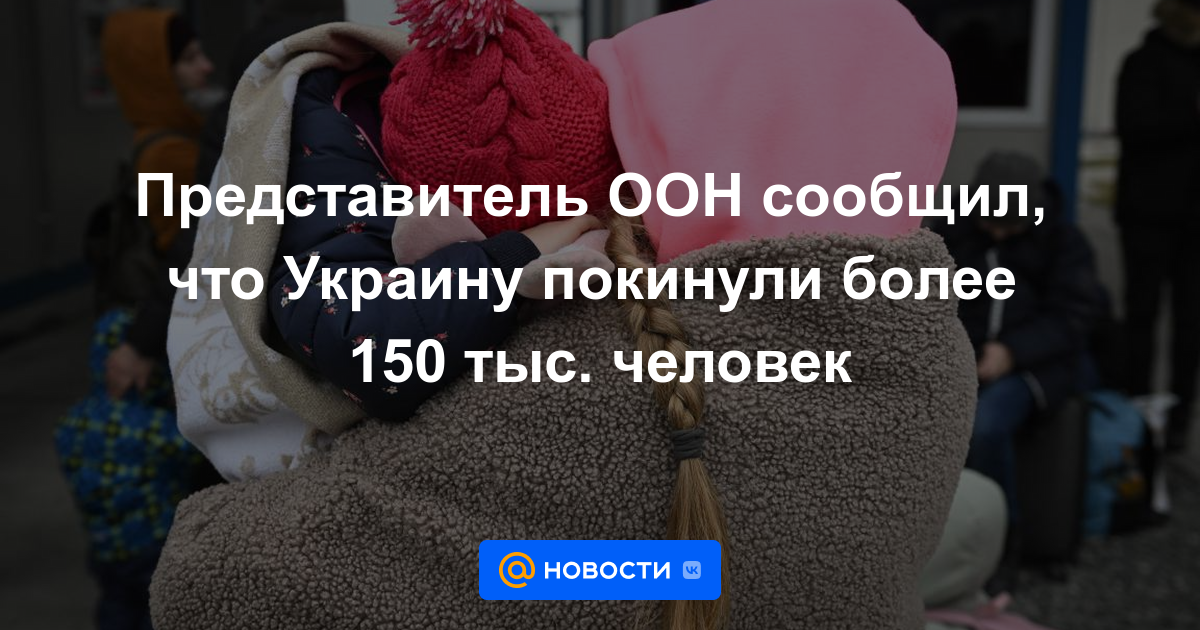 Representante de la ONU dijo que más de 150 mil personas abandonaron Ucrania