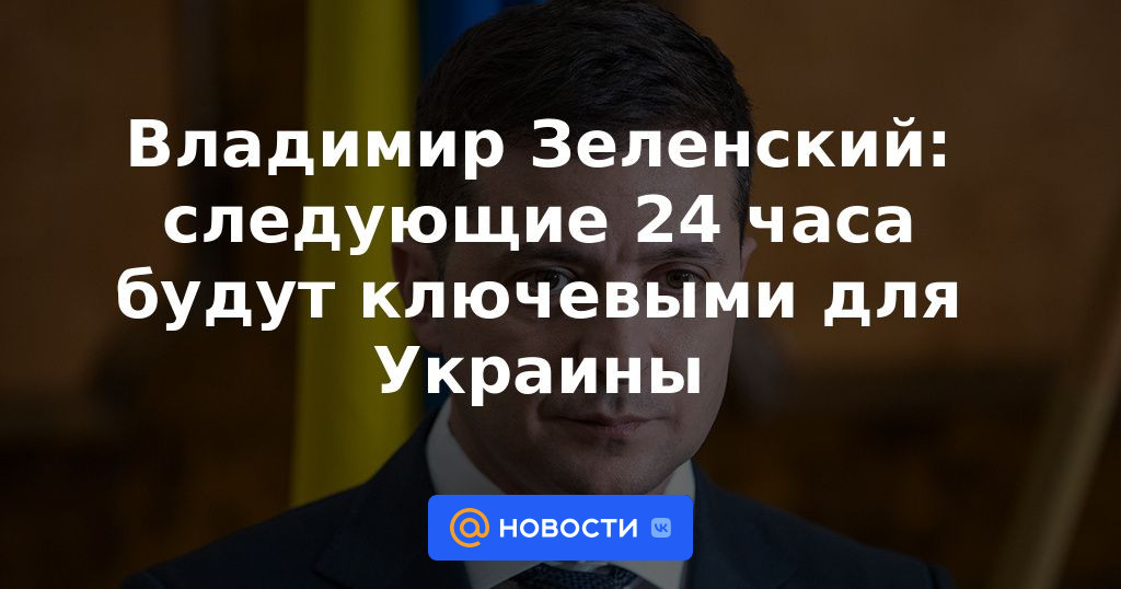 Vladimir Zelensky: las próximas 24 horas serán clave para Ucrania