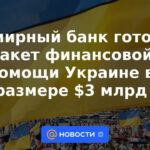 El Banco Mundial está preparando un paquete de asistencia financiera a Ucrania por un monto de $ 3 mil millones