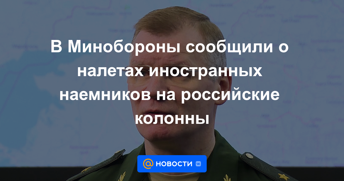 El Ministerio de Defensa informó sobre las incursiones de mercenarios extranjeros en las columnas rusas.