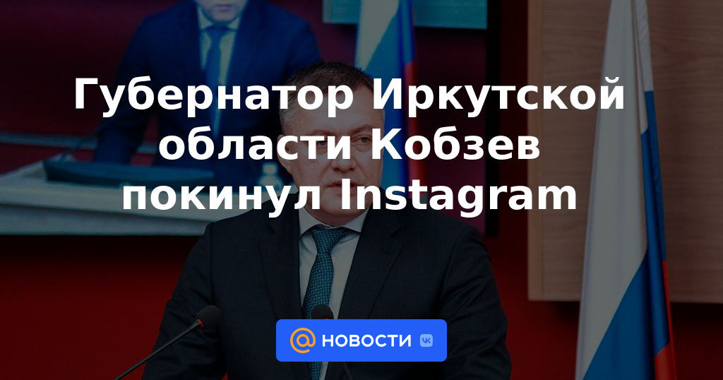 El gobernador de la región de Irkutsk Kobzev dejó Instagram