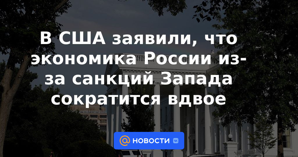 Estados Unidos dice que la economía de Rusia se reducirá a la mitad debido a las sanciones occidentales