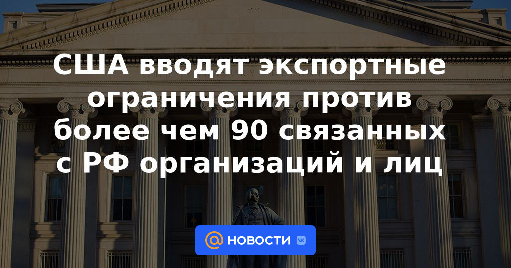 Estados Unidos impone restricciones a la exportación contra más de 90 organizaciones e individuos asociados con la Federación Rusa
