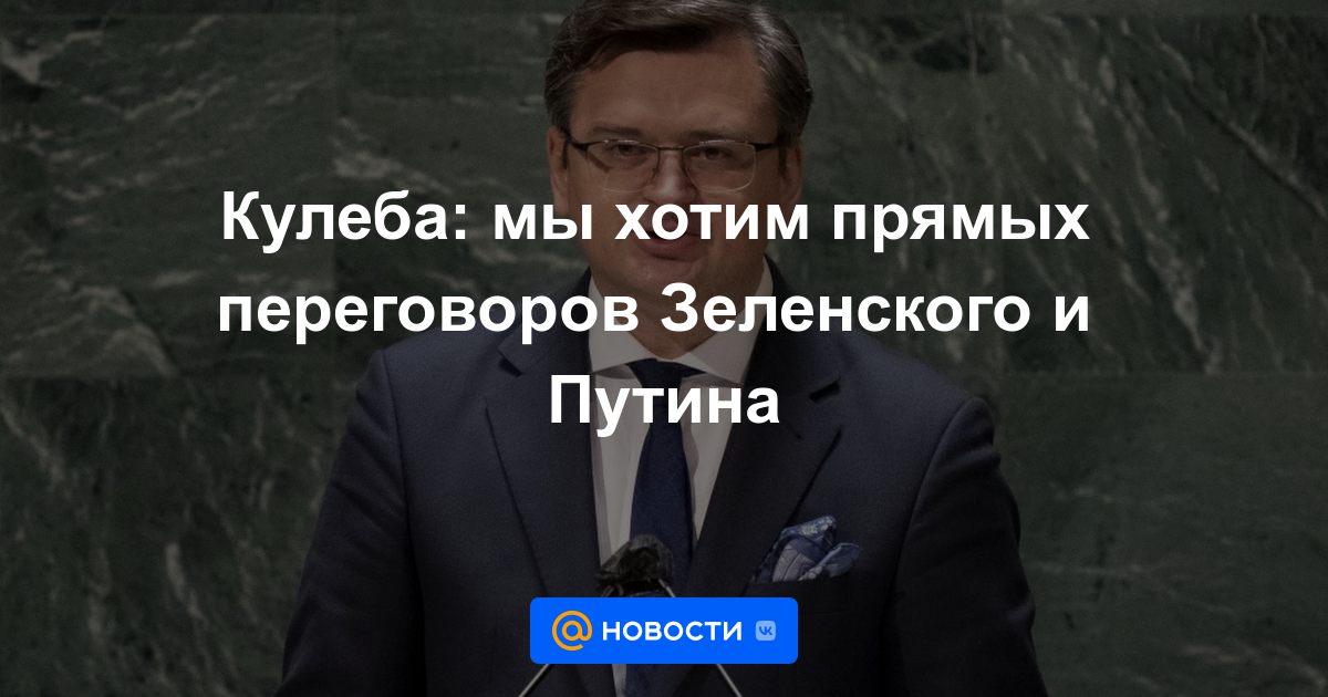 Kuleba: Queremos negociaciones directas entre Zelensky y Putin