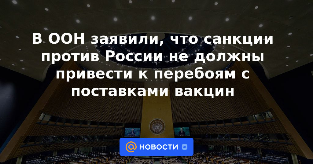 La ONU dijo que las sanciones contra Rusia no deben conducir a interrupciones en el suministro de vacunas