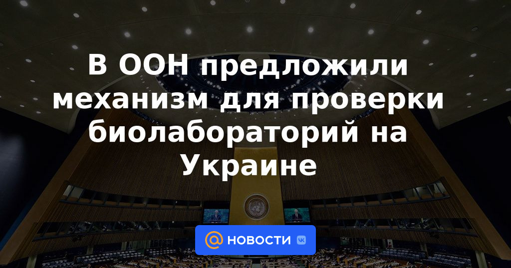 La ONU propuso un mecanismo para controlar los laboratorios biológicos en Ucrania