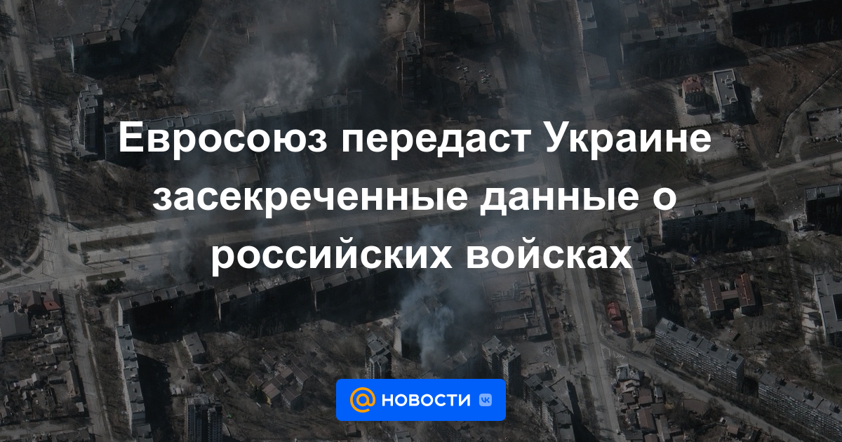 La UE proporcionará a Ucrania datos clasificados sobre las tropas rusas