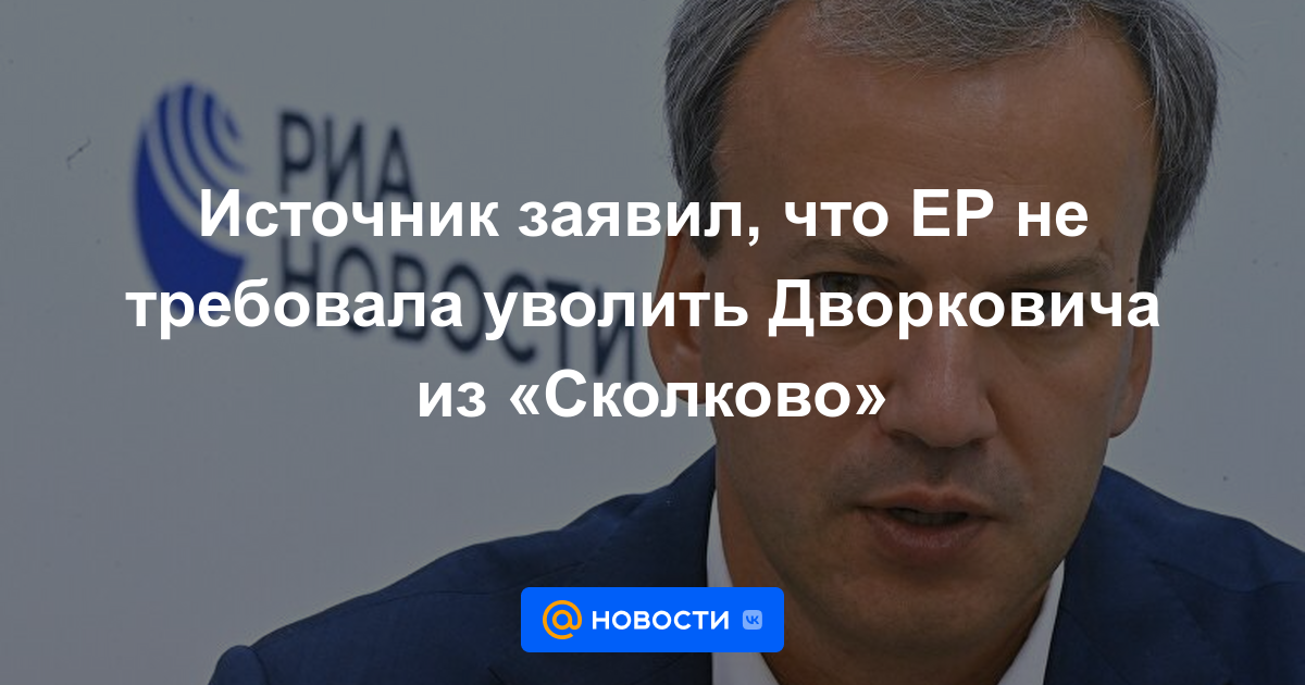 La fuente dijo que EP no exigió la destitución de Dvorkovich de Skolkovo