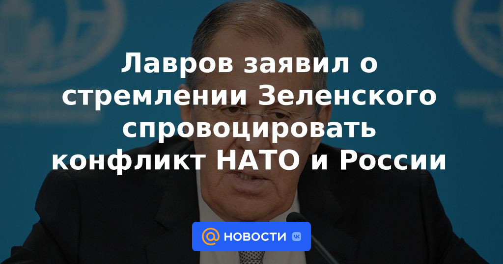 Lavrov anunció el deseo de Zelensky de provocar un conflicto entre la OTAN y Rusia