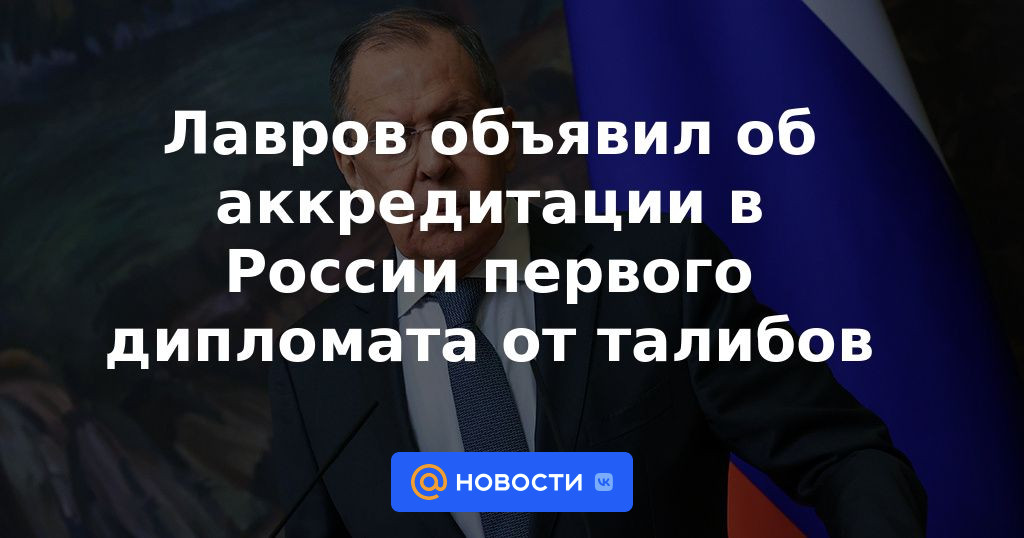 Lavrov anunció la acreditación del primer diplomático talibán en Rusia