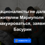 Los nacionalistas impidieron la evacuación de los residentes de Mariupol, dijo Basurin.