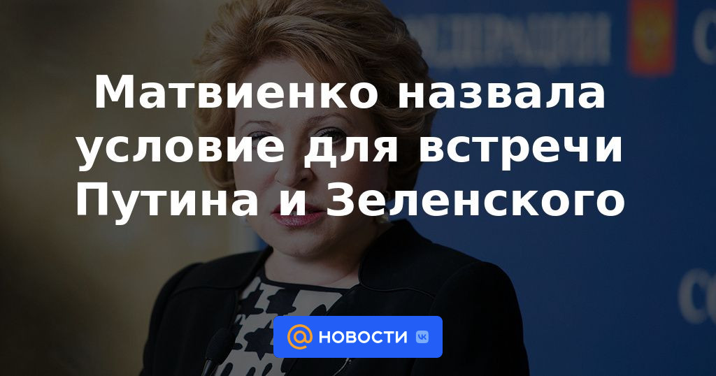 Matviyenko llamó a la condición para la reunión entre Putin y Zelensky