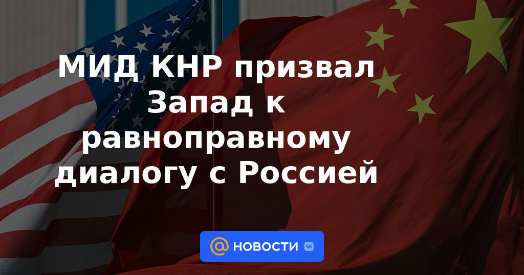 Ministerio de Relaciones Exteriores de China pidió a Occidente tener un diálogo igualitario con Rusia