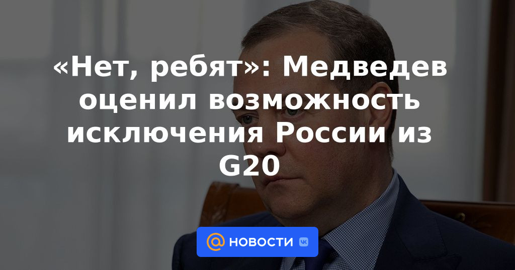 “No, muchachos”: Medvedev agradeció la posibilidad de excluir a Rusia del G20