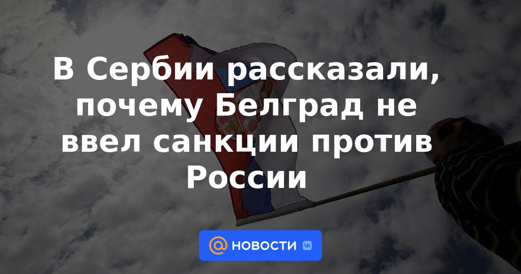 Serbia dijo por qué Belgrado no impuso sanciones contra Rusia