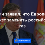 Vucic dijo que Europa no podrá reemplazar el gas ruso