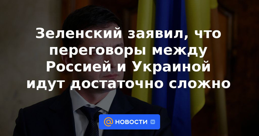 Zelensky dijo que las negociaciones entre Rusia y Ucrania van bastante difíciles