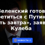 Zelensky está listo para reunirse con Putin "incluso mañana", dijo Kuleba