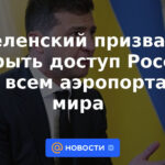 Zelensky instó a bloquear el acceso de Rusia a todos los aeropuertos del mundo