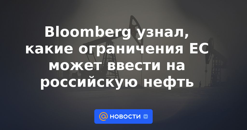 Bloomberg conoció qué restricciones puede imponer la UE al petróleo ruso